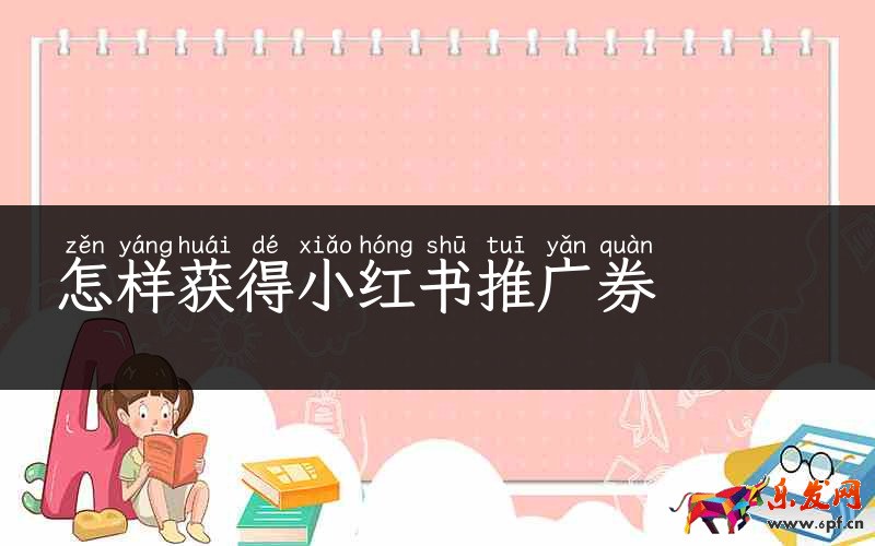 怎樣獲得小紅書推廣券