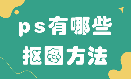 ps有哪些摳圖方法？這幾個(gè)方法能輕松幫你摳出圖片！